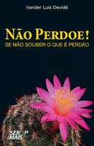 Livro - Não perdoe, se não souber o que é perdão Livro - Não perdoe, se não souber o que é perdão