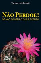 Livro - Não perdoe, se não souber o que é perdão