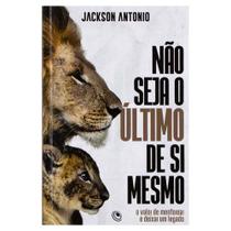 Livro: Não Seja o Último de Si Mesmo Jackson Antonio