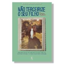 Livro Não terceirize o seu filho : porque decidi educar meus filhos fora do sistema escolar - Karen Mortean