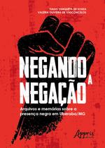 Livro - Negando a negação: arquivos e memórias sobre a presença negra em uberaba-mg