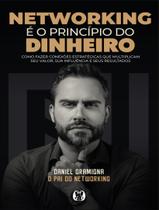 Livro - Networking E O Principio Do Dinheiro - Como Fazer Conexoes Estrategicas Que Multiplicam Seu Valor, Sua Influencia E Seus Resultados