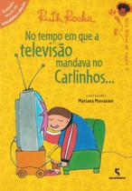 Livro No Tempo em que a Televisão - Mandava no Carlinhos Ruth Rocha