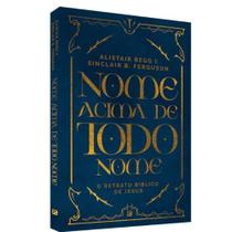 Livro 'Nome Acima de Todo Nome' de Alistair Begg e Sinclair Ferguson Livro 'Nome Acima de Todo Nome' de Alistair Begg e Sinclair Ferguson