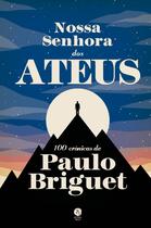 Livro - Nossa Senhora Dos Ateus: 100 Crônicas De Paulo Briguet Livro - Nossa Senhora Dos Ateus: 100 Crônicas De Paulo Briguet