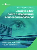 Livro - Novo Olhar Sobre A Docencia Na Educacao Profissional - Educacao, Trabalho E Suas Conexoes,Um