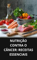 Livro Nutrição Contra o Câncer Receitas Essenciais