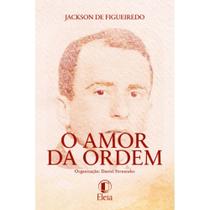 Livro O Amor da Ordem - Jackson de Figueiredo ( Daniel Fernandes org. ) - Eleia