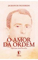 Livro O Amor da Ordem - Jackson de Figueiredo ( Daniel Fernandes org. ) - Eleia