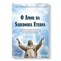 Livro O Amor da Sabedoria Eterna - São Luís Maria Grignion de Montfort