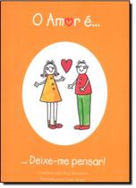 Livro - O amor é... Deixe-me pensar!
