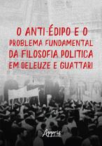 Livro - O Anti-Édipo e o Problema Fundamental da Filosofia: Política em Deleuze e Guattari