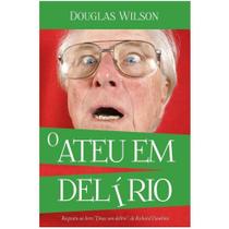 Livro: o Ateu em Delírio Douglas Wilson