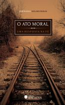 Livro - O Ato Moral. Uma Resposta na Fé Livro - O Ato Moral. Uma Resposta na Fé