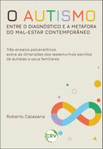 Livro - O autismo entre o diagnóstico e a metáfora do mal-estar contemporâneo: Três ensaios psicanalíticos sobre as dimensões dos testemunhos escritos de autistas e seus familiares Livro - O autismo entre o diagnóstico e a metáfora do mal-estar contemporâneo: Três ensaios psicanalíticos sobre as dimensões dos testemunhos escritos de autistas e seus familiares