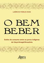 Livro - O bem beber - Estilos de consumo entre os povos indígenas do Uaçá-Amapá/Amazônia