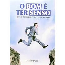 Livro - O bom é ter senso - como tomar decisões equilibradas Livro - O bom é ter senso - como tomar decisões equilibradas