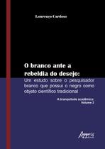 Livro - O branco ante a rebeldia do desejo: um estudo sobre o pesquisador branco que possui o negro como objeto científico tradicional: a branquitude acadêmica: volume 2