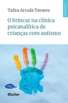 Livro - O Brincar na Clínica Psicanalítica de Crianças com Autismo - Tavares - Edgard Blucher