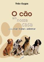 Livro - O cão em nossa casa - como criar, tratar e adestrar