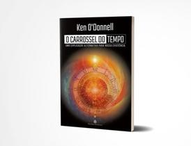 Livro O carrossel do tempo - Uma explicação alternativa para nossa existência - Ken ODonnell - Editora Brahma Kumaris