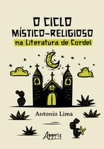 Livro - O Ciclo Místico-Religioso na Literatura de Cordel Livro - O Ciclo Místico-Religioso na Literatura de Cordel