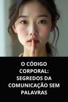 Livro o código corporal segredos da comunicação sem palavras
