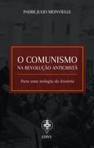 Livro - O Comunismo na Revolução Anticristã – Para Uma Teologia da História Livro - O Comunismo na Revolução Anticristã – Para Uma Teologia da História
