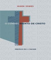 Livro: O Conhecimento De Cristo Mark Jones - MONERGISMO