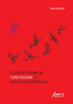 Livro - O controle pulsional na teoria freudiana e a lógica da suplementaridade Livro - O controle pulsional na teoria freudiana e a lógica da suplementaridade