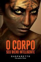 Livro O Corpo Seu Bicho Inteligente - VIDA E CONSCIENCIA-