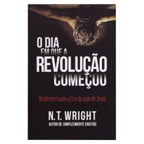 Livro: O Dia Em Que A Revolução Começou N.T. Wright