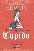 Livro - O Dia em Que Atirei no Cupido Livro - O Dia em Que Atirei no Cupido
