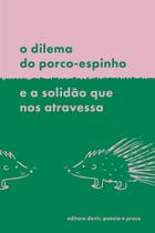 Livro - O dilema do porco-espinho e a solidão que nos atravessa Livro - O dilema do porco-espinho e a solidão que nos atravessa