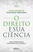 Livro - O Direito e sua Ciência: Uma Introdução à Epistemologia Jurídica - 4ª Ed - 2025 Livro - O Direito e sua Ciência: Uma Introdução à Epistemologia Jurídica - 4ª Ed - 2025