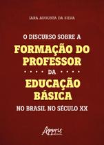Livro - O Discurso sobre a Formação do Professor da Educação Básica no Brasil no Século XX