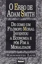 Livro O Erro de Adam Smith - Kenneth Lux - Editora Nobel - Economia e Moralidade