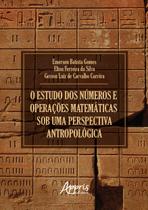 Livro - O Estudo dos Números e Operações Matemáticas sob uma Perspectiva Antropológica