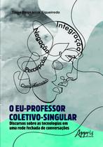 Livro - O eu-professor coletivo-singular: discursos sobre as tecnologias em uma rede fechada de conversações