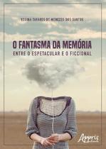 Livro - O fantasma da memória: entre o espetacular e o ficcional