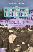 Livro - O hipnótico Berlioz e o misterioso rebuliço em Pirambeiras Livro - O hipnótico Berlioz e o misterioso rebuliço em Pirambeiras