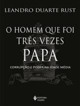 Livro O homem que foi Três Vezes Papa Corrupção e poder na Idade Média Leandro Duarte Rust
