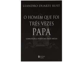 Livro O homem que foi Três Vezes Papa Corrupção e poder na Idade Média Leandro Duarte Rust