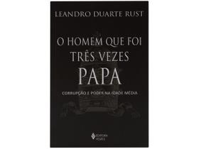 Livro O homem que foi Três Vezes Papa Corrupção e poder na Idade Média Leandro Duarte Rust