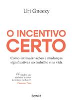 Livro - O incentivo certo: Como estimular ações e mudanças significativas no trabalho e na vida - 1ª edição 2024