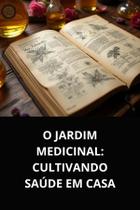 Livro o jardim medicinal cultivando saúde em casa