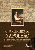 Livro - O jardineiro de napoleão: alexander von humboldt e as imagens de um brasil/américa (séculos xviii e xix)