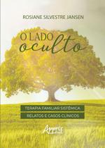 Livro - O Lado Oculto – Terapia Familiar Sistêmica Livro - O Lado Oculto – Terapia Familiar Sistêmica
