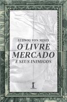 Livro - O Livre Mercado e Seus Inimigos Livro - O Livre Mercado e Seus Inimigos