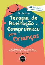 Livro - O Livro da Terapia de Aceitação e Compromisso para Crianças